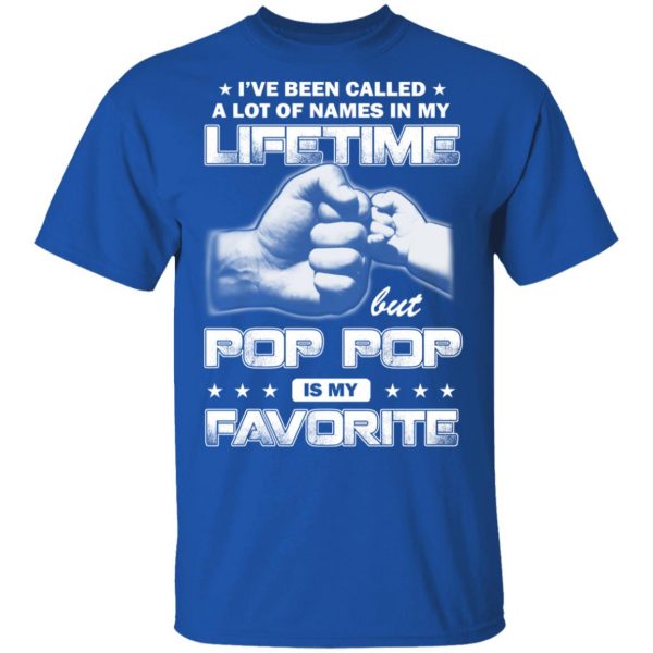 I’ve Been Called A Lot Of Names In My Lifetime But Pop Pop Is My Favorite T-Shirts, Hoodies, Sweater 4