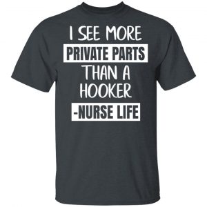 I See More Private Parts Than A Hooker – Nurse Life T-Shirts, Hoodies, Sweater 14
