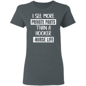 I See More Private Parts Than A Hooker – Nurse Life T-Shirts, Hoodies, Sweater 18