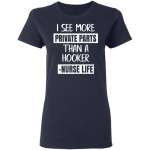 I See More Private Parts Than A Hooker – Nurse Life T-Shirts, Hoodies, Sweater 19