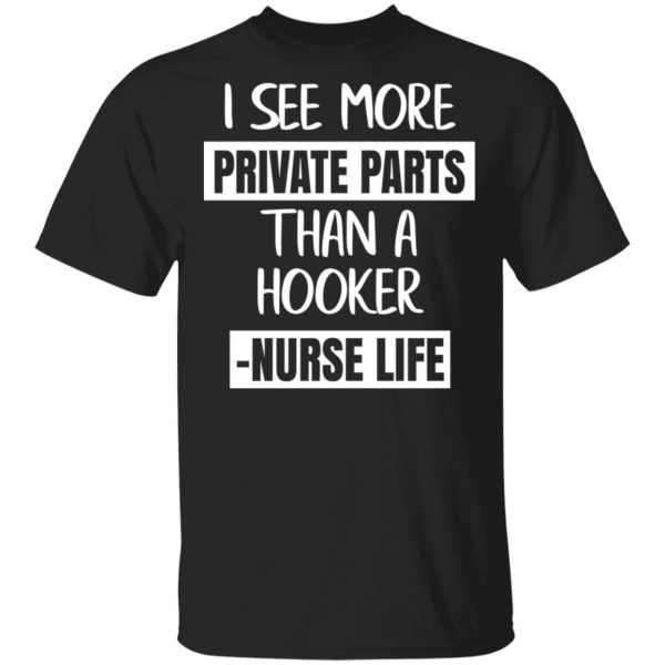 I See More Private Parts Than A Hooker – Nurse Life T-Shirts, Hoodies, Sweater 1