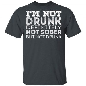I’m Not Drunk Definitely Not Sober But Not Drunk T-Shirts, Hoodies, Sweater 14