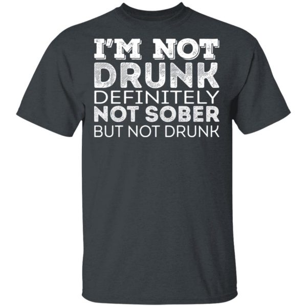 I’m Not Drunk Definitely Not Sober But Not Drunk T-Shirts, Hoodies, Sweater 2