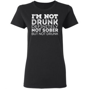I’m Not Drunk Definitely Not Sober But Not Drunk T-Shirts, Hoodies, Sweater 17