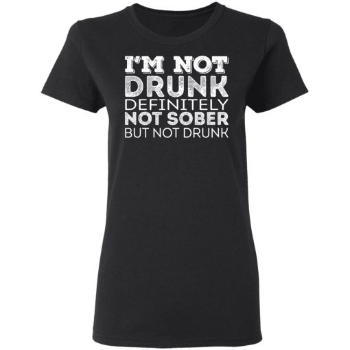 I’m Not Drunk Definitely Not Sober But Not Drunk T-Shirts, Hoodies, Sweater 5