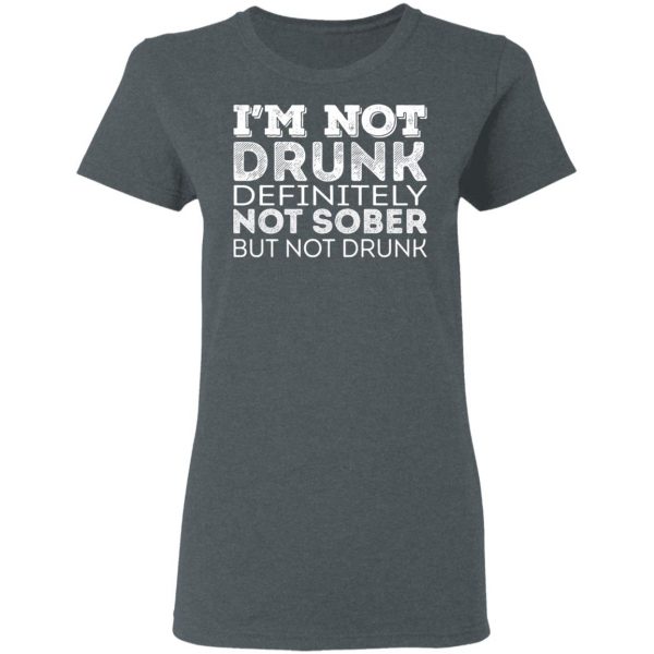 I’m Not Drunk Definitely Not Sober But Not Drunk T-Shirts, Hoodies, Sweater 6