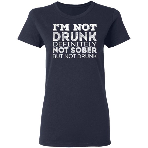 I’m Not Drunk Definitely Not Sober But Not Drunk T-Shirts, Hoodies, Sweater 7