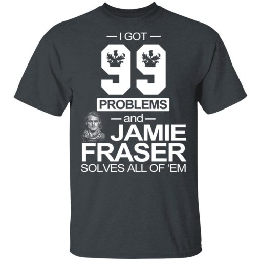 I Got 99 Problems And Jamie Fraser Solves All Of ‘Em T-Shirts, Hoodies, Sweater - Image 2