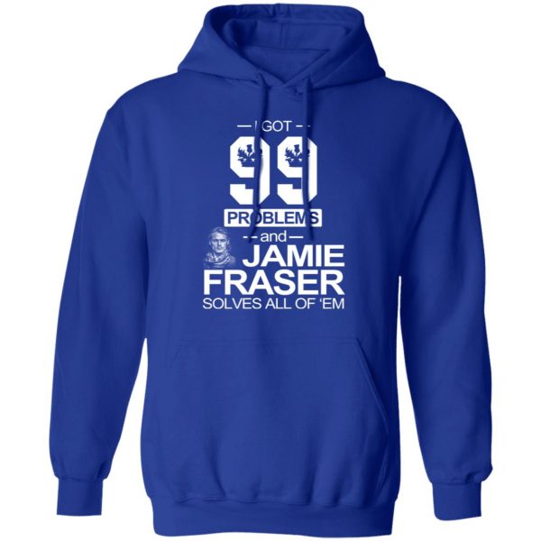 I Got 99 Problems And Jamie Fraser Solves All Of ‘Em T-Shirts, Hoodies, Sweater 13
