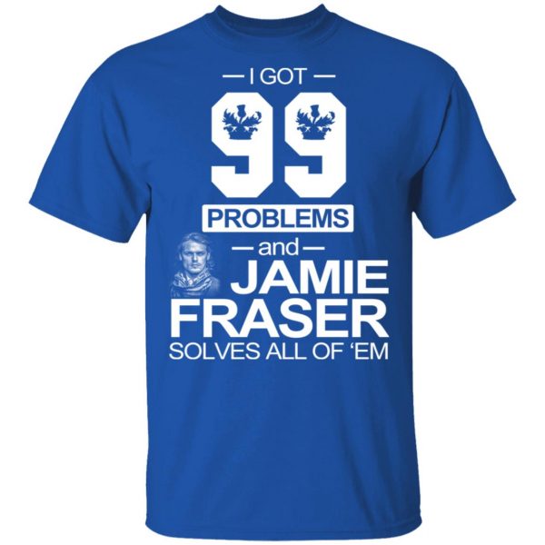 I Got 99 Problems And Jamie Fraser Solves All Of ‘Em T-Shirts, Hoodies, Sweater 4
