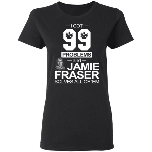 I Got 99 Problems And Jamie Fraser Solves All Of ‘Em T-Shirts, Hoodies, Sweater - Image 5