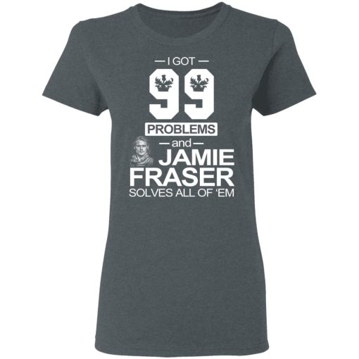 I Got 99 Problems And Jamie Fraser Solves All Of ‘Em T-Shirts, Hoodies, Sweater - Image 6