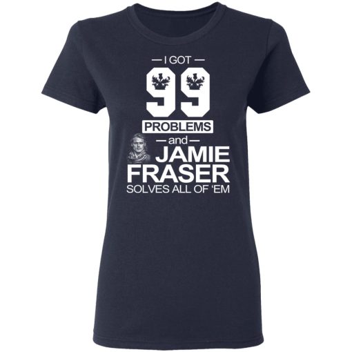 I Got 99 Problems And Jamie Fraser Solves All Of ‘Em T-Shirts, Hoodies, Sweater - Image 7