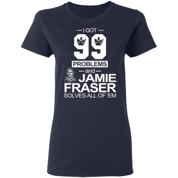 I Got 99 Problems And Jamie Fraser Solves All Of ‘Em T-Shirts, Hoodies, Sweater 7
