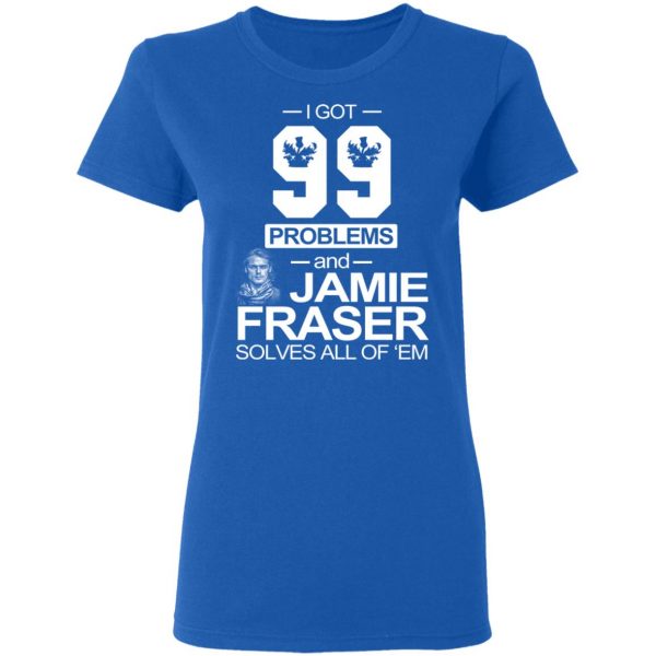 I Got 99 Problems And Jamie Fraser Solves All Of ‘Em T-Shirts, Hoodies, Sweater 8