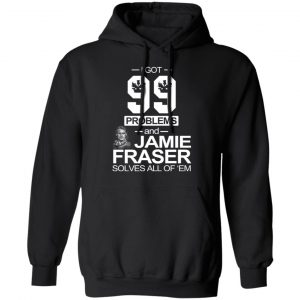 I Got 99 Problems And Jamie Fraser Solves All Of ‘Em T-Shirts, Hoodies, Sweater 22