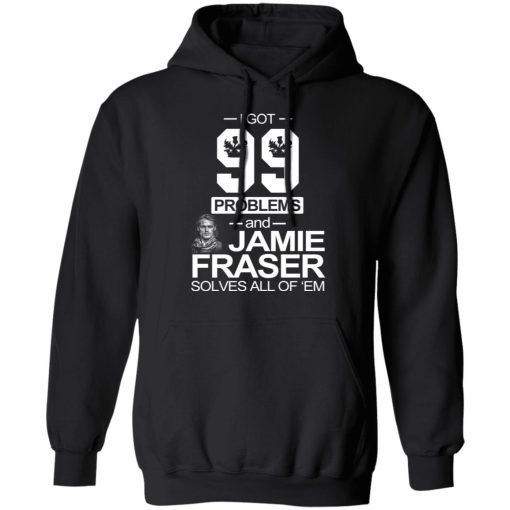 I Got 99 Problems And Jamie Fraser Solves All Of ‘Em T-Shirts, Hoodies, Sweater - Image 10