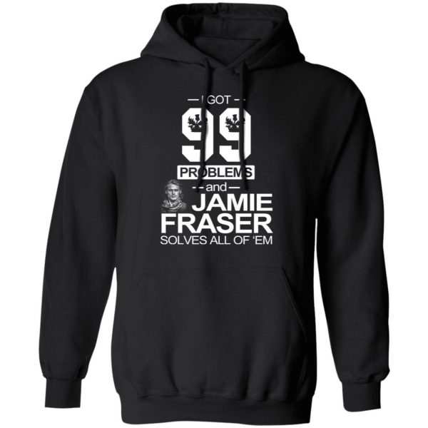 I Got 99 Problems And Jamie Fraser Solves All Of ‘Em T-Shirts, Hoodies, Sweater 10