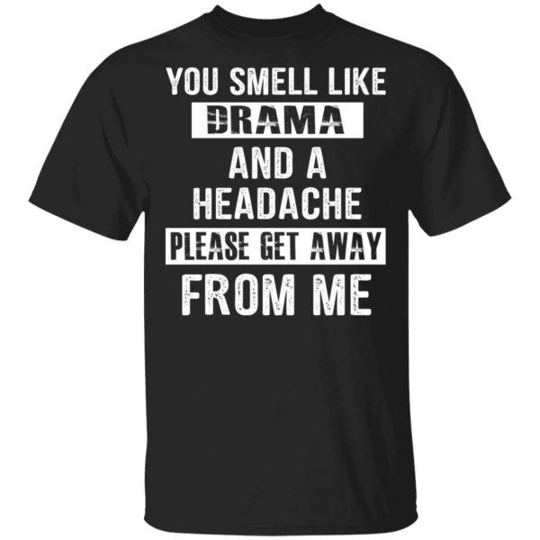 You Smell Like Drama And A Headache Please Get Away From Me T-Shirts, Hoodies, Sweater 1