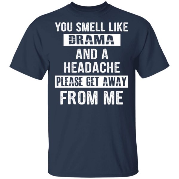 You Smell Like Drama And A Headache Please Get Away From Me T-Shirts, Hoodies, Sweater 3