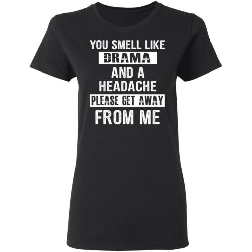 You Smell Like Drama And A Headache Please Get Away From Me T-Shirts, Hoodies, Sweater - Image 5