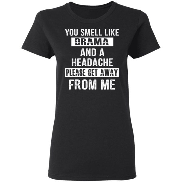 You Smell Like Drama And A Headache Please Get Away From Me T-Shirts, Hoodies, Sweater 5