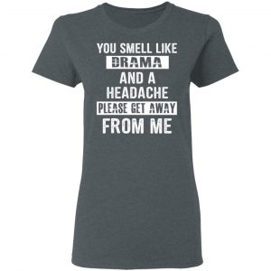 You Smell Like Drama And A Headache Please Get Away From Me T-Shirts, Hoodies, Sweater 18