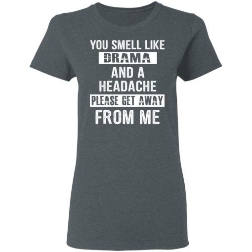 You Smell Like Drama And A Headache Please Get Away From Me T-Shirts, Hoodies, Sweater - Image 6