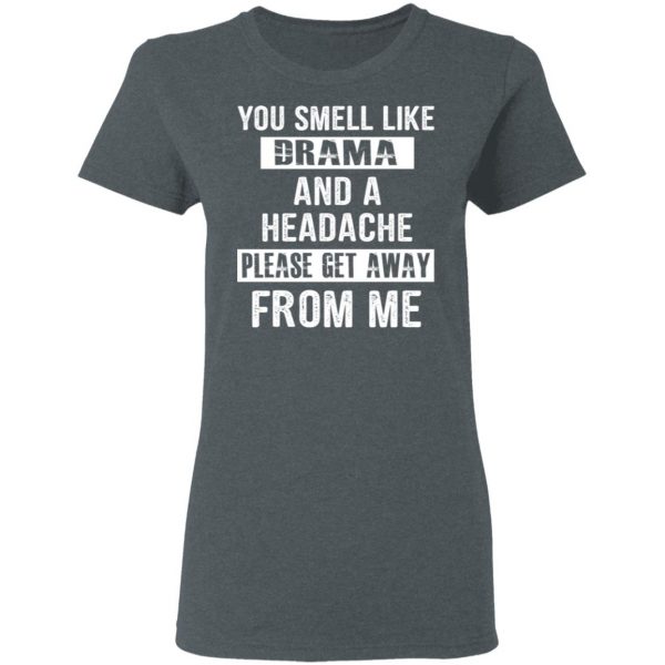 You Smell Like Drama And A Headache Please Get Away From Me T-Shirts, Hoodies, Sweater 6