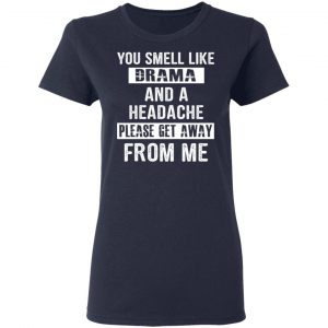 You Smell Like Drama And A Headache Please Get Away From Me T-Shirts, Hoodies, Sweater 19