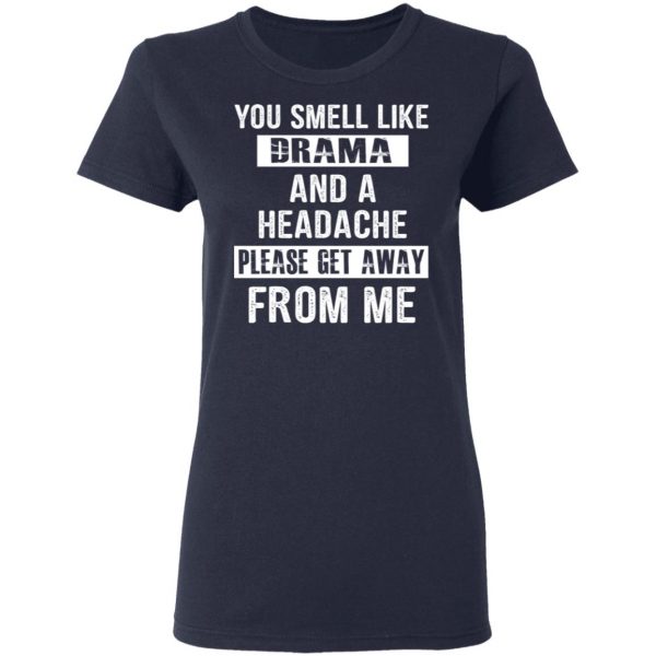 You Smell Like Drama And A Headache Please Get Away From Me T-Shirts, Hoodies, Sweater 7