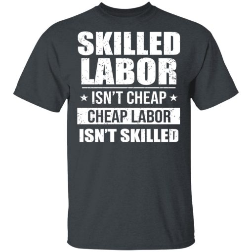 Skilled Labor Isn’t Cheap Cheap Labor Isn’t Skilled T-Shirts, Hoodies, Sweater - Image 2