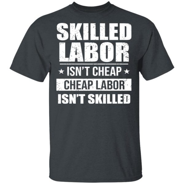 Skilled Labor Isn’t Cheap Cheap Labor Isn’t Skilled T-Shirts, Hoodies, Sweater 2