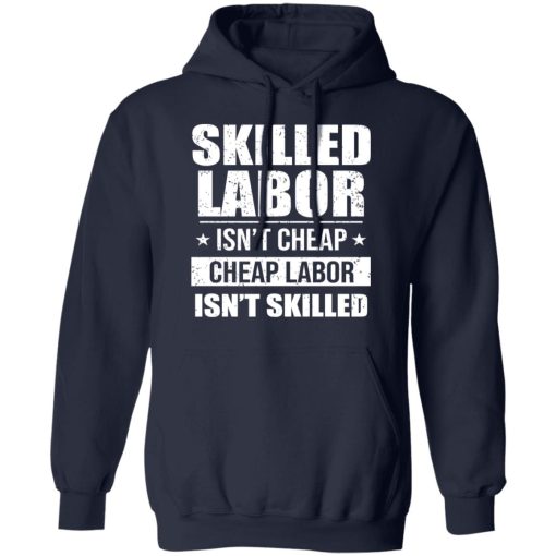 Skilled Labor Isn’t Cheap Cheap Labor Isn’t Skilled T-Shirts, Hoodies, Sweater - Image 11