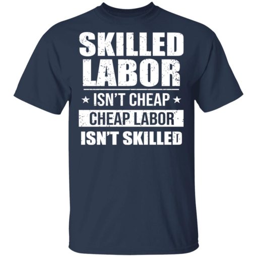 Skilled Labor Isn’t Cheap Cheap Labor Isn’t Skilled T-Shirts, Hoodies, Sweater - Image 3