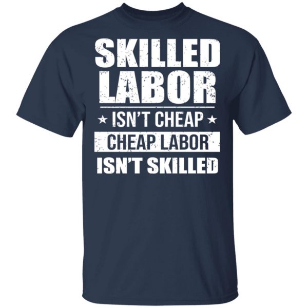 Skilled Labor Isn’t Cheap Cheap Labor Isn’t Skilled T-Shirts, Hoodies, Sweater 3