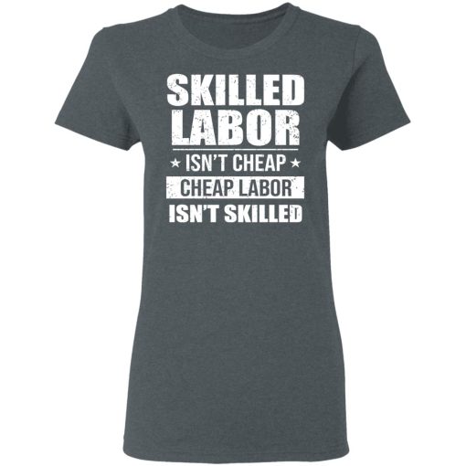 Skilled Labor Isn’t Cheap Cheap Labor Isn’t Skilled T-Shirts, Hoodies, Sweater - Image 6