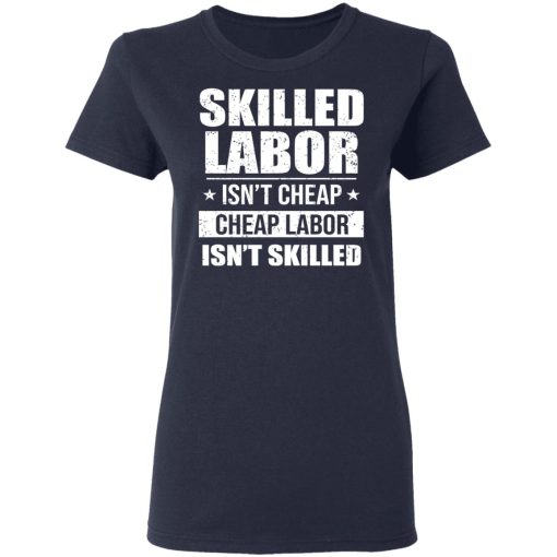 Skilled Labor Isn’t Cheap Cheap Labor Isn’t Skilled T-Shirts, Hoodies, Sweater - Image 7