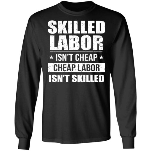 Skilled Labor Isn’t Cheap Cheap Labor Isn’t Skilled T-Shirts, Hoodies, Sweater - Image 9