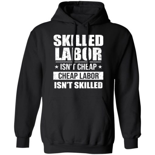 Skilled Labor Isn’t Cheap Cheap Labor Isn’t Skilled T-Shirts, Hoodies, Sweater - Image 10