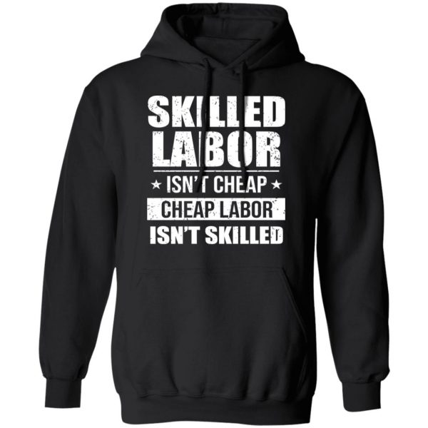 Skilled Labor Isn’t Cheap Cheap Labor Isn’t Skilled T-Shirts, Hoodies, Sweater 10