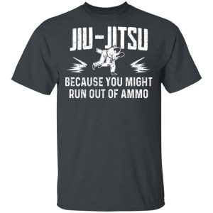 Jiu Jitsu Because You Might Run Out Of Ammo T-Shirts, Hoodies, Sweater 1