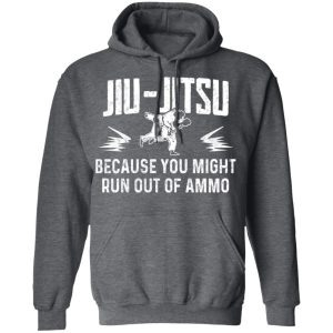 Jiu Jitsu Because You Might Run Out Of Ammo T-Shirts, Hoodies, Sweater 11