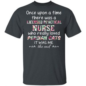 Once Upon A Time There Was A Licensed Practical Nurse Who Really Loved Persian Cats It Was Me T-Shirts, Hoodies, Sweater 14