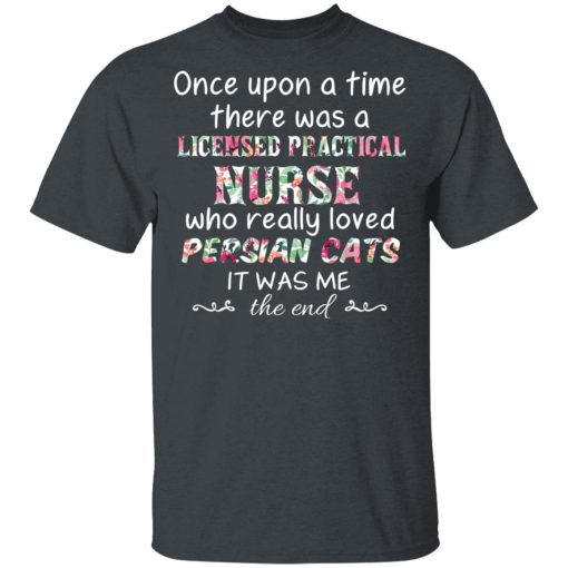 Once Upon A Time There Was A Licensed Practical Nurse Who Really Loved Persian Cats It Was Me T-Shirts, Hoodies, Sweater - Image 2