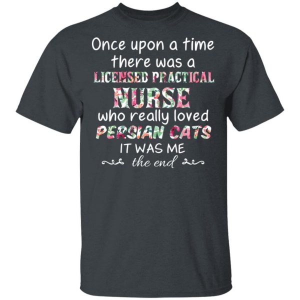 Once Upon A Time There Was A Licensed Practical Nurse Who Really Loved Persian Cats It Was Me T-Shirts, Hoodies, Sweater 2