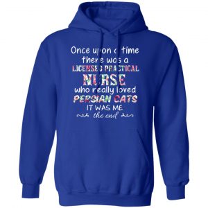 Once Upon A Time There Was A Licensed Practical Nurse Who Really Loved Persian Cats It Was Me T-Shirts, Hoodies, Sweater 25