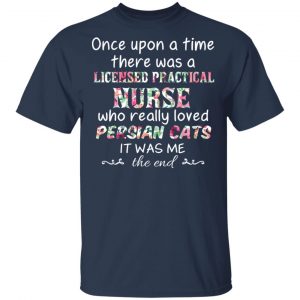 Once Upon A Time There Was A Licensed Practical Nurse Who Really Loved Persian Cats It Was Me T-Shirts, Hoodies, Sweater 15