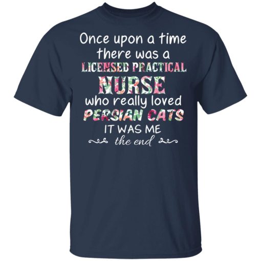 Once Upon A Time There Was A Licensed Practical Nurse Who Really Loved Persian Cats It Was Me T-Shirts, Hoodies, Sweater - Image 3