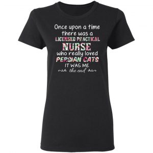 Once Upon A Time There Was A Licensed Practical Nurse Who Really Loved Persian Cats It Was Me T-Shirts, Hoodies, Sweater 17